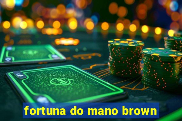 fortuna do mano brown